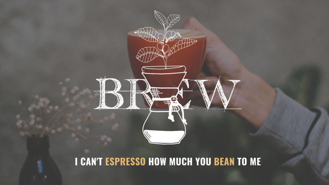 Brew - I Can't Espresso How Much You Bean To Me. - Lighthouse 805 Church